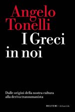 greci in noi. Dalle origini della nostra cultura alla deriva transumanista