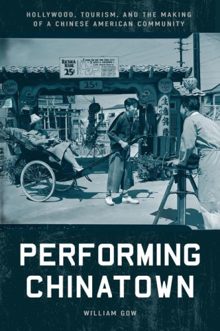 Performing Chinatown – Hollywood, Tourism, and the Making of a Chinese American Community
