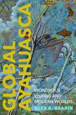 Global Ayahuasca – Wondrous Visions and Modern Worlds