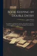 Book-Keeping by Double Entry: Exemplified in a Simple Set of Books: Principally For Retailers, Containing, For the First Time a Manager's Check-Book