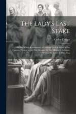 The Lady's Last Stake: Or, the Wife's Resentment. a Comedy. As It Is Acted at the Queen's Theatre in the Hay-Market, by Her Majesty's Servant