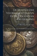De Munten Der Voormalige Graven En Hertogen Van Gelderland: Van De Vroegste Tijden Tot Aan De Pacificatie Van Gend