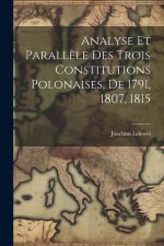 Analyse Et Parall?le Des Trois Constitutions Polonaises, De 1791, 1807, 1815