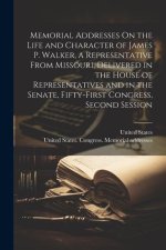Memorial Addresses On the Life and Character of James P. Walker, a Representative From Missouri, Delivered in the House of Representatives and in the