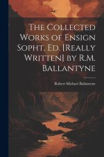 The Collected Works of Ensign Sopht, Ed. [Really Written] by R.M. Ballantyne