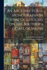 An Architectural Monograph on Some old Houses on the Southern Coast of Maine