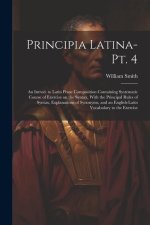 Principia Latina- Pt. 4: An Introd. to Latin Prose Composition Containing Systematic Course of Exercise on the Syntax, With the Principal Rules