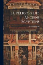 La religion des anciens Égyptiens; six conférences faites au Coll?ge de France en 1905