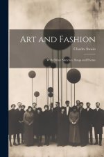 Art and Fashion: With Other Sketches, Songs and Poems