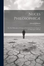 Nuces Philosophic?; or, The Philosophy of Things as Developed From the Study of the Philosophy of Words