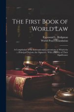 The First Book of World law; a Compilation of the International Conventions to Which the Principal Nations are Signatory, With a Survey of Their Signi