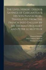 The Lives, Heroic Deeds & Sayings of Gargantua & his son Pantagruel. Translated From the French Into English by Sir Thomas Urquhart and Peter Le Motte