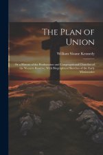The Plan of Union: Or a History of the Presbyterian and Congregational Churches of the Western Reserve; With Biographical Sketches of the