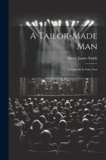 A Tailor-made Man: A Comedy in Four Acts