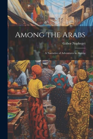 Among the Arabs: A Narrative of Adventures in Algeria
