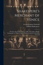 Shakespere's Merchant of Venice; the First (tho Worse) Quarto, 1600, a Facsimile in Photo-lithography by William Griggs With Forewords by Frederick J.