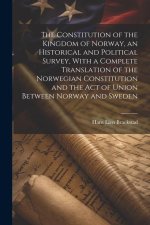 The Constitution of the Kingdom of Norway, an Historical and Political Survey, With a Complete Translation of the Norwegian Constitution and the Act o