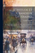 Servitude et grandeur littéraires: Souvenirs d'arts et de lettres de 1890 ? 1900: le symbolisme; les théâtres d'avantgarde; peintres, musiciens: l'ann