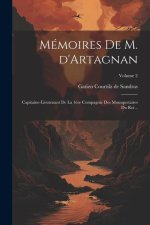 Mémoires de M. d'Artagnan: Capitaine-lieutenant de la 1?re compagnie des mousquetaires du roi ..; Volume 2