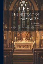 The History of Romanism: From the Earliest Corruptions of Christianity to the Present Time