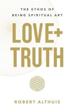 Love + Truth: The Ethos of Being Spiritual Art