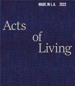 Made in L.A. 2023: Acts of Living