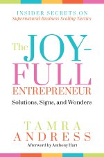 The Joy-Full Entrepreneur: Solutions, Signs, and Wonders: Insider Secrets on Supernatural Business Scaling Tactics