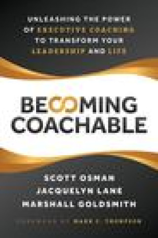 Becoming Coachable: Unleashing the Power of Executive Coaching to Transform Your Leadership and Life