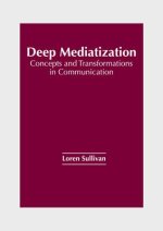 Deep Mediatization: Concepts and Transformations in Communication