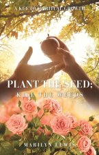 Plant the Seed; Kill the Weeds: A Key to Spiritual Growth