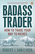 Badass Trader: How to Trade Your Way to Riches