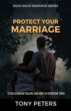 Protect Your Marriage: 10 Relationship Killers and How to Overcome Them