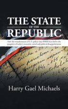 The State of The Republic: How the misadventures of U.S. policy since WWII have led to the quagmire of today's economic, social and political dis