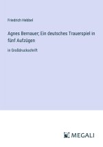 Agnes Bernauer; Ein deutsches Trauerspiel in fünf Aufzügen