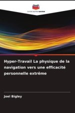 Hyper-Travail La physique de la navigation vers une efficacité personnelle extr?me