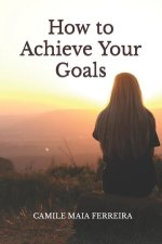 How to Achieve Your Goals