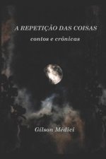 A Repetiç?o das Coisas: contos e crônicas