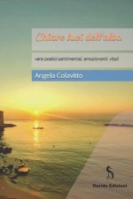 Chiare luci dell'alba: versi poetici sentimentali, emozionanti, vitali