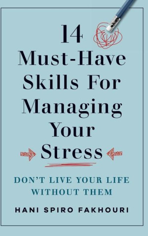 14 Must-Have Skills for Managing Your Stress: Don't Live Your Life Without Them