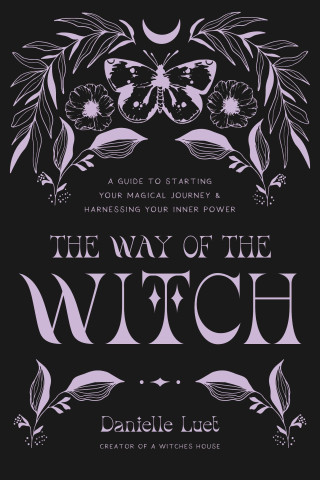 The Way of the Witch: A Guide to Starting Your Magical Journey and Activating Your Inner Power