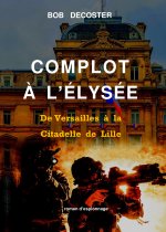 COMPLOT A L'ELYSEE : DE VERSAILLES A LA CITADELLE DE LILLE