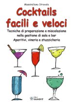Cocktails facili e veloci. Tecniche di preparazione e miscelazione nella gestione di sala e bar. Aperitivi, vineria e stuzzicheria
