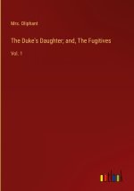 The Duke's Daughter; and, The Fugitives