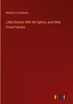 Little Dinners With the Sphinx, and Other Prose Fancies