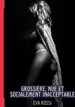 Grossi?re, Nue et Socialement Inacceptable
