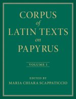 Corpus of Latin Texts on Papyrus: Volume 1, Introduction and Part I