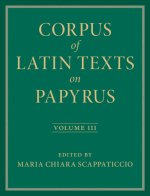 Corpus of Latin Texts on Papyrus: Volume 3, Part III