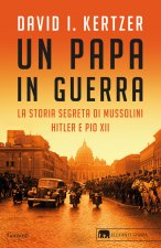 papa in guerra. La storia segreta di Mussolini, Hitler e Pio XII