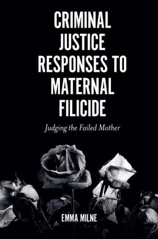 Criminal Justice Responses to Maternal Filicide – Judging the Failed Mother