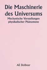 The Machinery of the Universe Mechanical Conceptions of Physical Phenomena